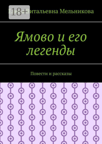 Елена Мельникова. Ямово и его легенды. Повести и рассказы