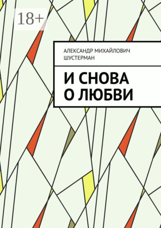 Александр Михайлович Шустерман. И снова о любви