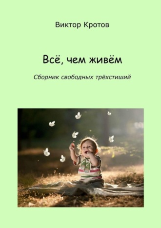 . Всё, чем живём. Сборник свободных трёхстиший