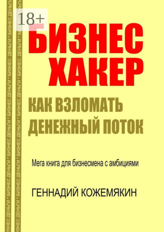 . Бизнес-хакер. Как взломать денежный поток. Мегакнига для бизнесмена с амбициями
