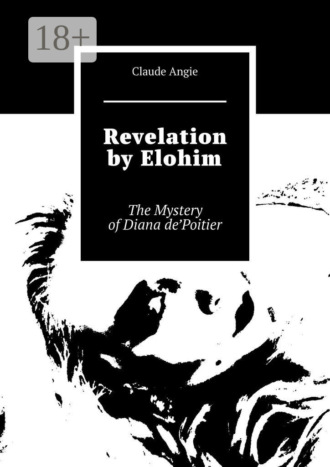 Claude Angie. Revelation by Elohim. The Mystery of Diana de’Poitier