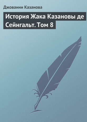 . История Жака Казановы де Сейнгальт. Том 8
