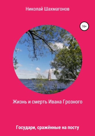 . Жизнь и смерть Ивана Грозного. Государи, сражённые на посту