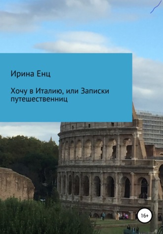Ирина Енц. Хочу в Италию, или Записки путешественниц