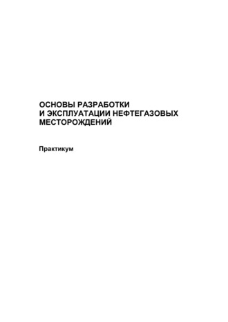 . Основы разработки и эксплуатации нефтегазовых месторождений. Практикум