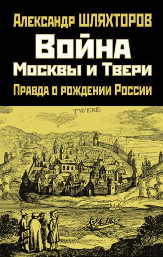 . Война Москвы и Твери. Правда о рождении России