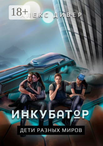 Алекс Дивер. Инкубатор. Дети разных миров