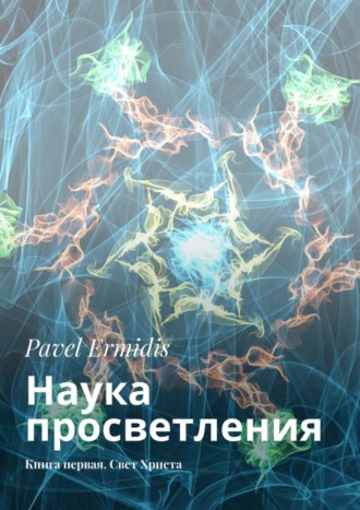 Pavel Ermidis. Наука просветления. Книга первая. Свет Христа