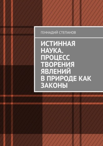 . Истинная наука. Процесс творения явлений в Природе как законы