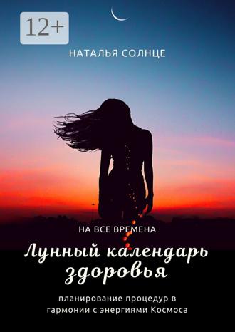 . Лунный календарь здоровья. Планирование процедур в гармонии с энергиями Космоса