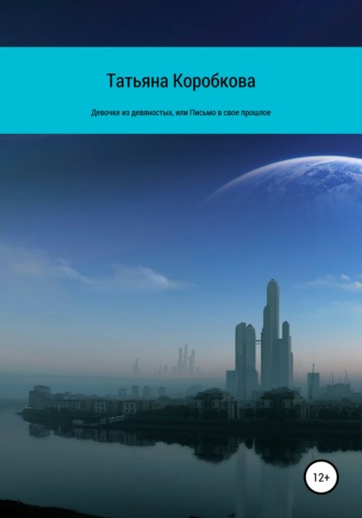 Татьяна Михайловна Коробкова. Девочке из девяностых, или Письмо в свое прошлое