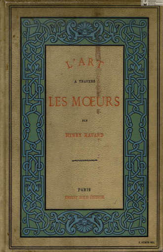 Henry Havard. L'Art à Travers les Moeurs = Искусство через нравы