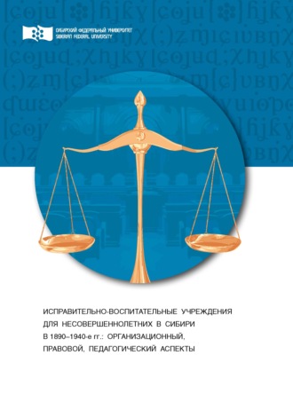 . Исправительно-воспитательные учреждения для несовершеннолетних в Сибири (1890-1940-е гг.). Организационный, правовой и педагогический аспекты
