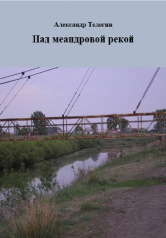 Александр Александрович Телегин. Над меандровой рекой