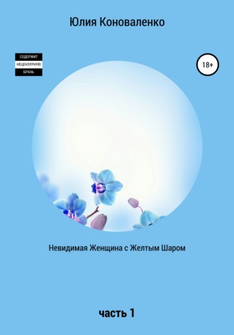 Юлия Коноваленко. Невидимая Женщина с Желтым Шаром. Часть 1