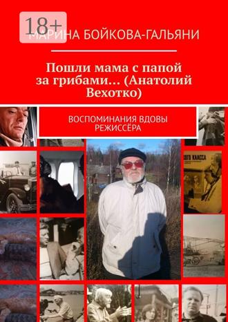Марина Бойкова-Гальяни. Пошли мама с папой за грибами… (Анатолий Вехотко). Воспоминания вдовы режиссёра