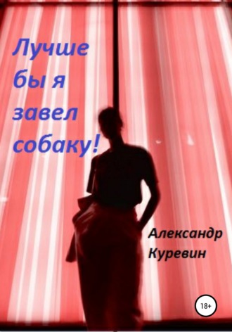 Александр Валентинович Куревин. Лучше бы я завел собаку!