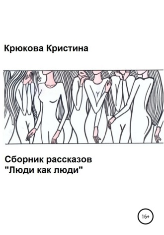 Кристина Александровна Крюкова. Люди как люди. Сборник рассказов