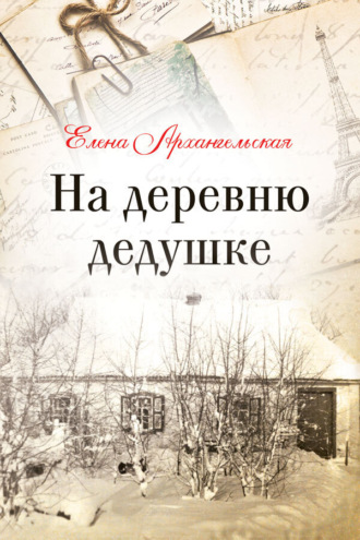 Елена Архангельская. На деревню дедушке