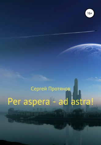 Сергей Павлович Протянов. Per aspera – ad astra!