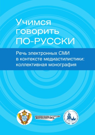 Коллектив авторов. Учимся говорить по-русски. Речь электронных СМИ в контексте медиастилистики