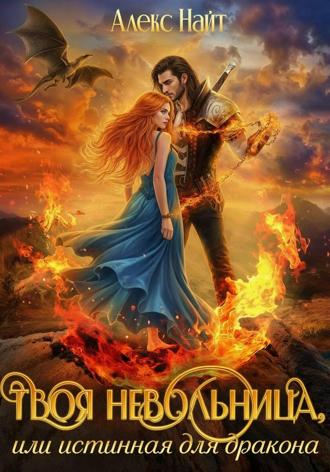 Алекс Найт. Твоя Невольница, или Истинная для Дракона