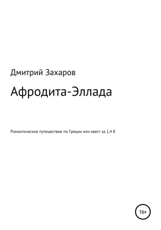 Дмитрий Григорьевич Захаров. Афродита-Эллада. Романтическое путешествие по Греции, или Квест за 1,4 €