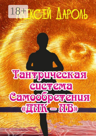 Алексей Дароль. Тантрическая система самообретения «ДНК-НВ»
