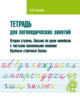 . Тетрадь для логопедических занятий. Вторая ступень. Письмо по двум линейкам с частыми наклонными линиями. Крупные строчные буквы