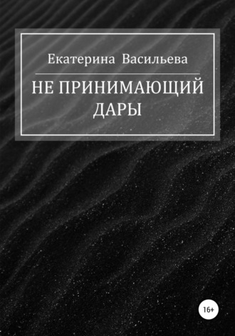 Екатерина Викторовна Васильева. Не принимающий дары