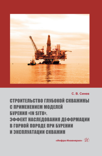 Станислав Васильевич Синев. Строительство глубокой скважины с применением моделей бурения «in situ». Эффект наследования деформации в горной породе при бурении и эксплуатации скважин