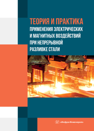 Коллектив авторов. Теория и практика применения электрических и магнитных воздействий при непрерывной разливке стали