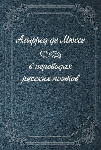 Альфред де Мюссе. Альфред де Мюссе в переводах русских поэтов