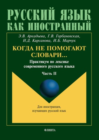 Э. В. Аркадьева. Когда не помогают словари… Практикум по лексике современного русского языка. Часть II