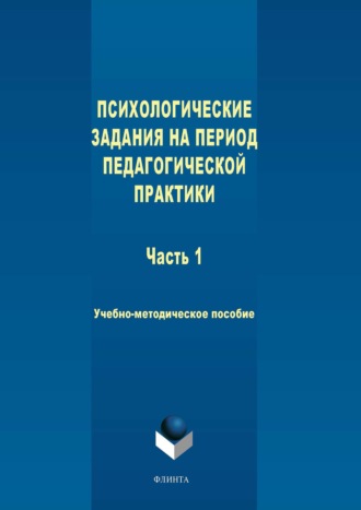 Коллектив авторов. Психологические задания на период педагогической практики. Часть 1. Учебно-методическое пособие