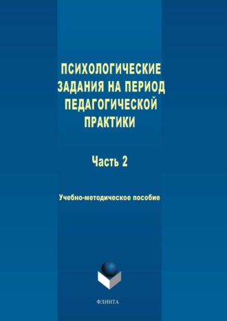 Коллектив авторов. Психологические задания на период педагогической практики. Часть 2. Учебно-методическое пособие