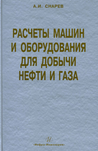 А. И. Снарев. Расчеты машин и оборудования для добычи нефти и газа
