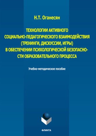. Технологии активного социально-педагогического взаимодействия (тренинги, игры, дискуссии) в обеспечении психологической безопасности образовательного процесса. Учебно-методическое пособие