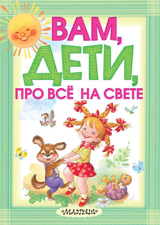 . Вам, дети, про всё на свете