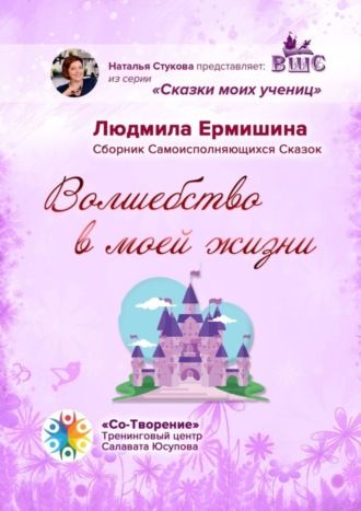 Людмила Ивановна Ермишина. Волшебство в моей жизни. Сборник Самоисполняющихся Сказок