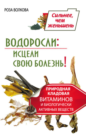 . Водоросли: исцели свою болезнь! Природная кладовая витаминов и биологически активных веществ