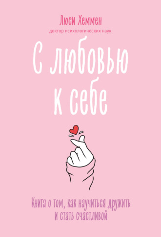 Люси Хеммен. С любовью к себе. Книга о том, как научиться дружить и стать счастливой