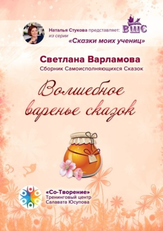 Светлана Александровна Варламова. Волшебное варенье сказок. Сборник Самоисполняющихся Сказок