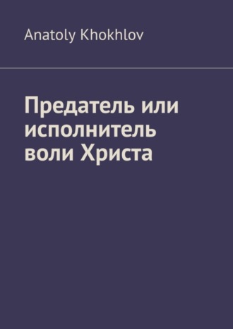 . Предатель или исполнитель воли Христа