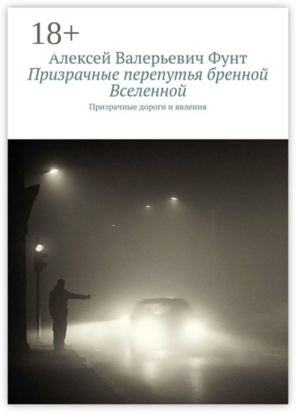 Алексей Валерьевич Фунт. Призрачные перепутья бренной Вселенной. Призрачные дороги и явления