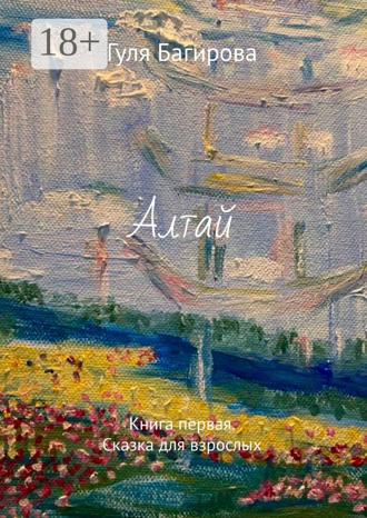 . Алтай. Книга первая. Сказка для взрослых