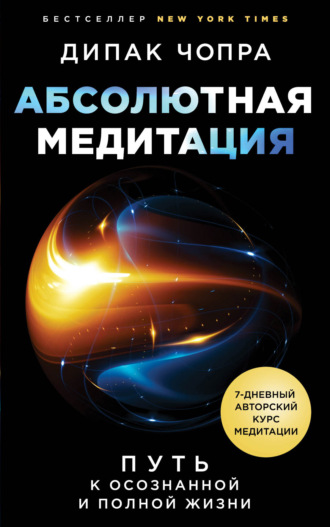 Дипак Чопра. Абсолютная медитация. Путь к осознанной и полной жизни