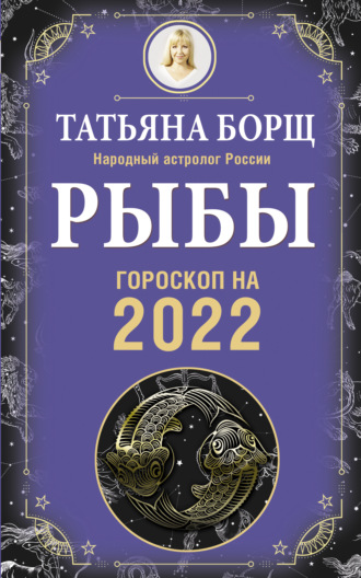 Татьяна Борщ. Рыбы. Гороскоп на 2022 год