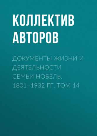 Коллектив авторов. Документы жизни и деятельности семьи Нобель. 1801–1932. Том 14
