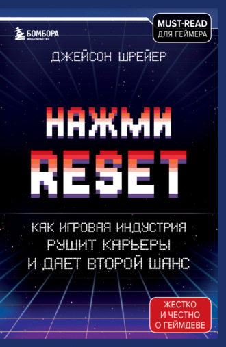 Джейсон Шрейер. Нажми Reset. Как игровая индустрия рушит карьеры и дает второй шанс